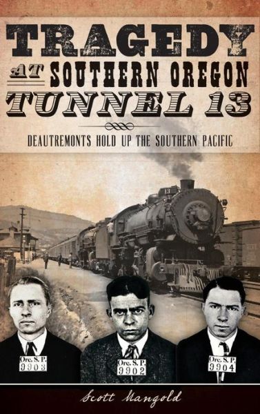 Cover for Scott Mangold · Tragedy at Southern Oregon Tunnel 13 Deautremonts Hold Up the Southern Pacific (Hardcover Book) (2013)