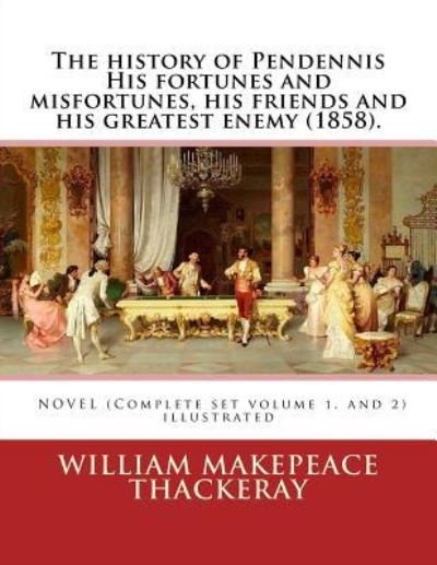 Cover for William Makepeace Thackeray · The history of Pendennis His fortunes and misfortunes, his friends and his greatest enemy (1858). A NOVEL (Complete set volume 1, and 2) (Paperback Book) (2016)