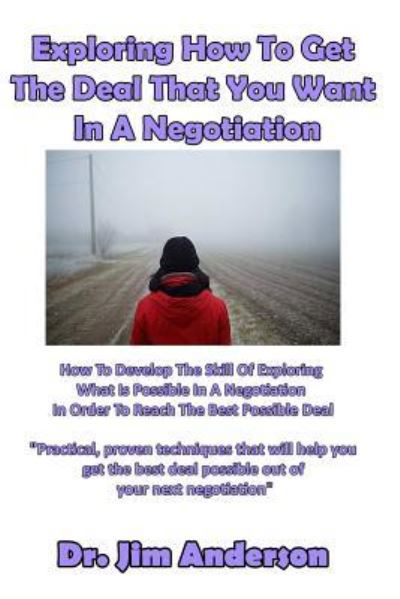 Cover for Jim Anderson · Exploring How To Get The Deal That You Want In A Negotiation (Paperback Book) (2016)