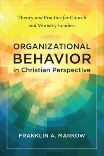 Franklin A. Markow · Organizational Behavior in Christian Perspective: Theory and Practice for Church and Ministry Leaders (Paperback Book) (2024)