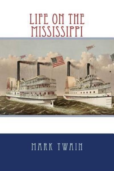 Life On The Mississippi - Mark Twain - Bøger - Createspace Independent Publishing Platf - 9781542386029 - 6. januar 2017