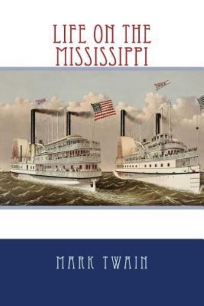 Life On The Mississippi - Mark Twain - Books - Createspace Independent Publishing Platf - 9781542386029 - January 6, 2017