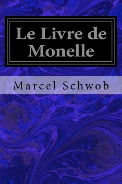 Le Livre de Monelle - Marcel Schwob - Kirjat - Createspace Independent Publishing Platf - 9781548920029 - lauantai 15. heinäkuuta 2017
