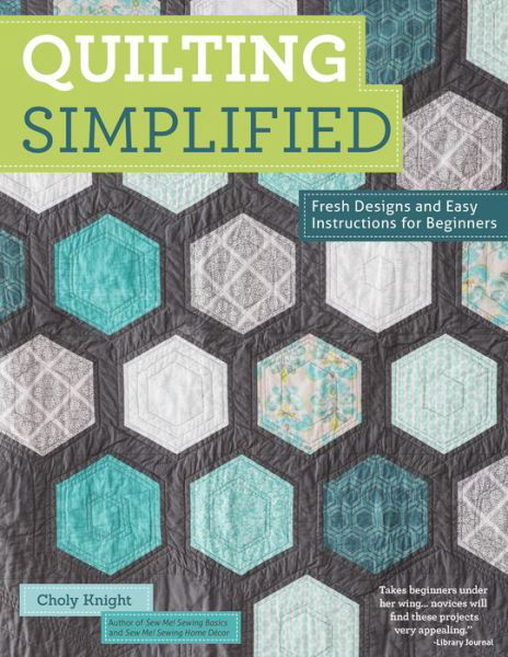 Cover for Choly Knight · Quilting Simplified: Fresh Designs and Easy Instructions for Beginners (Paperback Book) (2015)