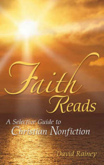 Faith Reads: A Selective Guide to Christian Nonfiction - David Rainey - Books - Bloomsbury Publishing Plc - 9781591586029 - July 30, 2008
