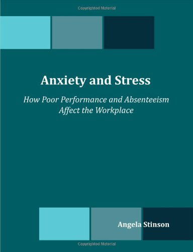 Cover for Angela Stinson · Anxiety and Stress: How Poor Performance and Absenteeism Affect the Workplace (Paperback Book) (2010)