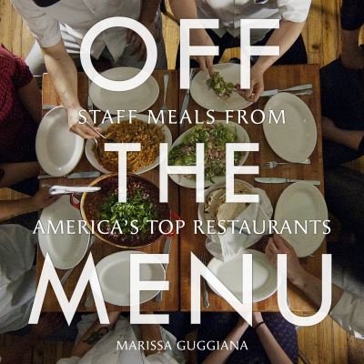 Cover for Marissa Guggiana · Off the Menu: Staff Meals from America's Top Restaurants (Hardcover Book) (2011)
