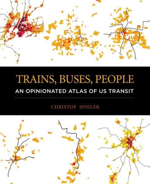 Cover for Christof Spieler · Trains, Buses, People: An Opinionated Atlas of Us Transit (Hardcover Book) (2018)