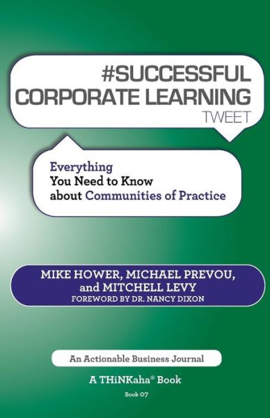 # SUCCESSFUL CORPORATE LEARNING tweet Book07: Everything You Need to Know about Communities of Practice - Mike Hower - Books - Thinkaha - 9781616991029 - October 2, 2014