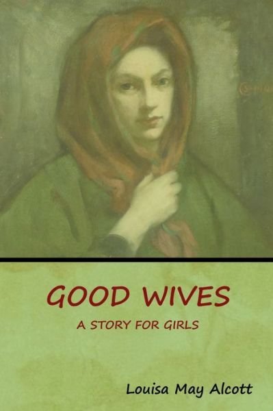Good Wives - Louisa May Alcott - Books - Bibliotech Press - 9781618955029 - May 22, 2019