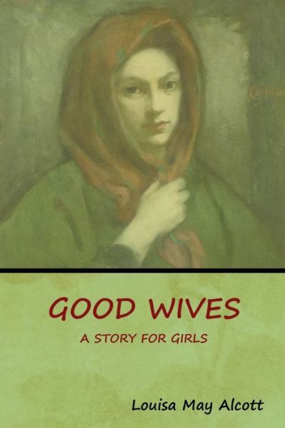 Good Wives - Louisa May Alcott - Książki - Bibliotech Press - 9781618955029 - 22 maja 2019