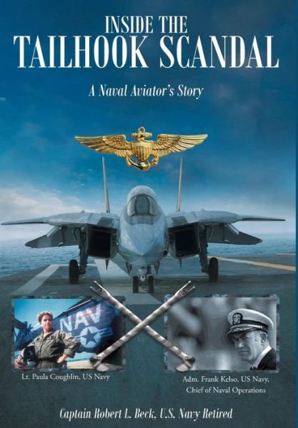 Cover for U S Navy Ret Captain Robert Beck · Inside the Tailhook Scandal: a Naval Aviator's Story (Gebundenes Buch) (2016)