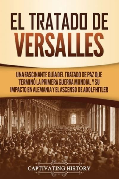 El Tratado de Versalles - Captivating History - Books - Captivating History - 9781637161029 - January 6, 2021