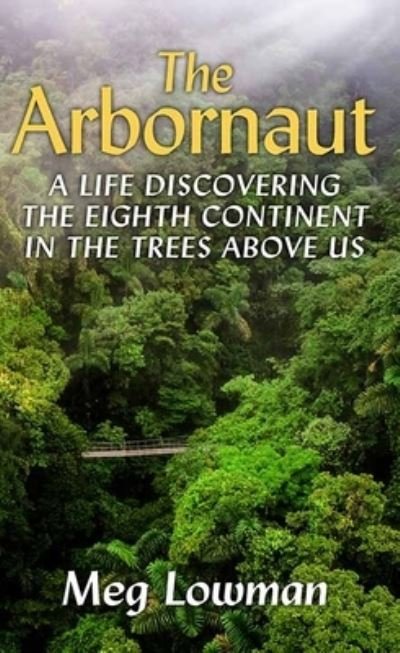 Cover for Meg Lowman · The Arbornaut (Hardcover Book) (2021)
