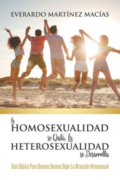 Cover for Everardo Martinez Macias · La Homosexualidad se Quita, la Heterosexualidad se Desarrolla (Pocketbok) (2020)