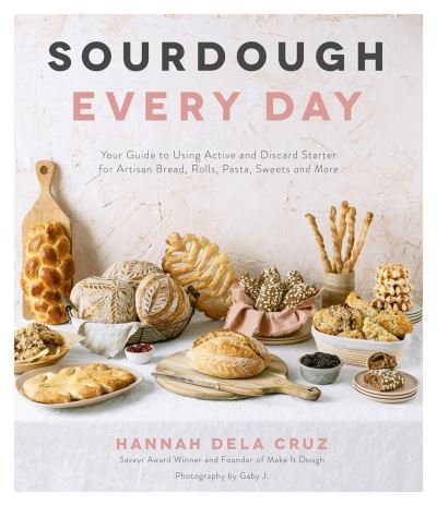 Cover for Hannah Dela Cruz · Sourdough Every Day: Your Guide to Using Active and Discard Starter for Artisan Bread, Rolls, Pasta, Sweets and More (Paperback Book) (2020)