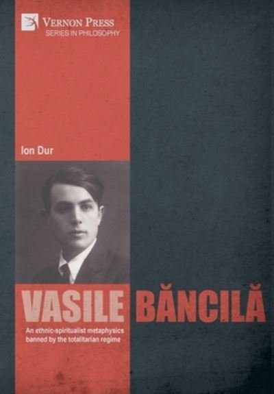 Cover for Ion Dur · Vasile Bancila. an Ethnic-Spiritualist Metaphysics Banned by the Totalitarian Regime (Bok) (2022)