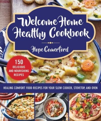 Cover for Hope Comerford · Welcome Home Healthy Cookbook Healing Comfort Food Recipes for Your Slow Cooker, Stovetop, and Oven (Paperback Book) (2020)