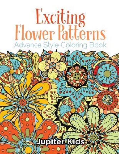 Cover for Jupiter Kids · Exciting Flower Patterns: Advance Style Coloring Book (Paperback Book) (2016)