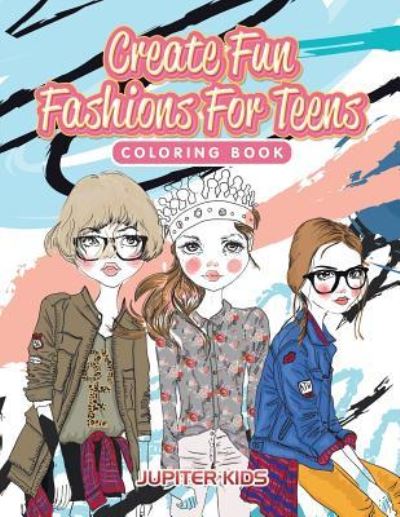 Cover for Jupiter Kids · Create Fun Fashions For Teens Coloring Book (Paperback Book) (2016)