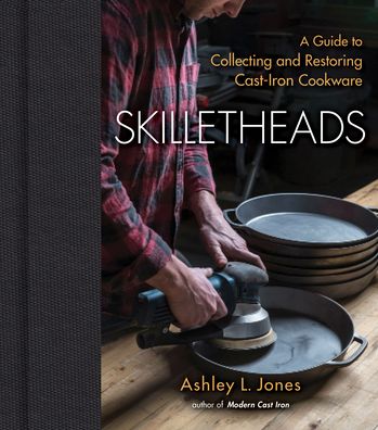 Cover for Ashley L. Jones · Skilletheads: A Guide to Collecting and Restoring Cast-Iron Cookware (Hardcover Book) (2023)