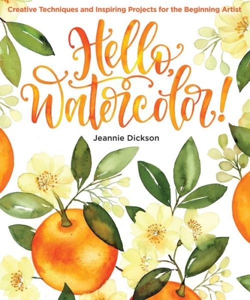 Cover for Jeannie Dickson · Hello, Watercolor!: Creative Techniques and Inspiring Projects for the Beginning Artist (Paperback Book) (2020)