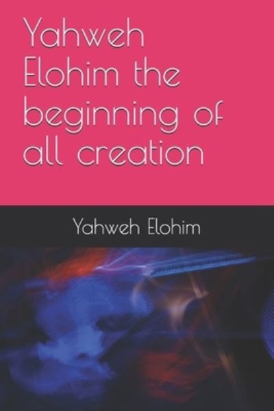 Cover for Yahweh Elohim · Yahweh Elohim the beginning of all creation (Paperback Book) (2019)