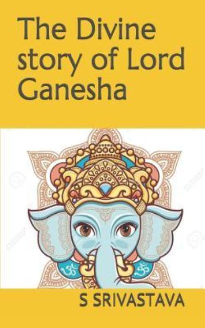 Cover for S Srivastava · The Divine Story of Lord Ganesha (Paperback Book) (2018)