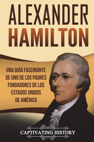 Alexander Hamilton - Captivating History - Books - Createspace Independent Publishing Platf - 9781723460029 - July 20, 2018