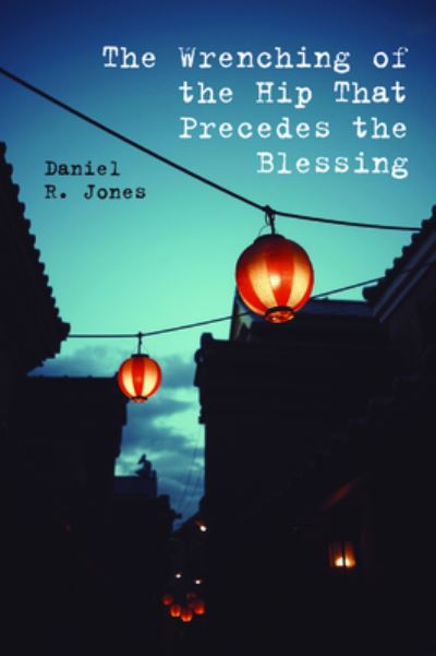 Cover for Daniel R Jones · The Wrenching of the Hip That Precedes the Blessing (Paperback Book) (2020)