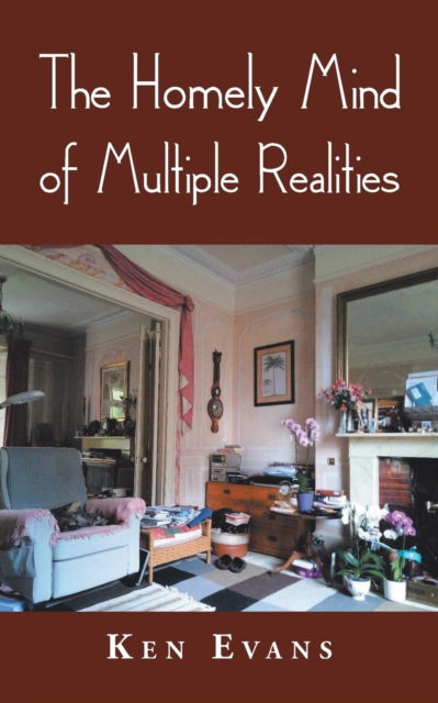 Cover for Ken Evans · The Homely Mind of Multiple Realities (Taschenbuch) (2018)