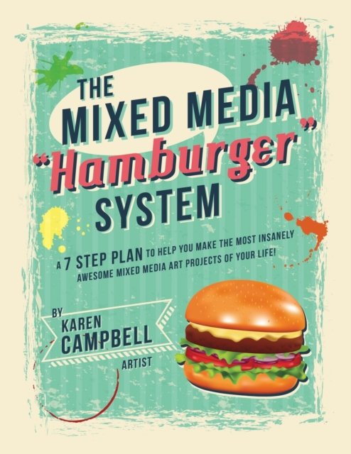 The Hamburger System: A 7 Step Plan to Help You Make the Most Insanely Awesome Mixed Media Art Projects of Your Life! - Karen Campbell - Bøger - Karen Campbell - 9781734053029 - 17. december 2019