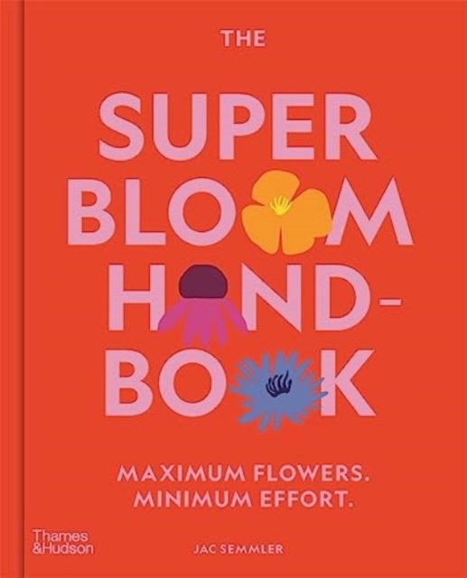 Cover for Jac Semmler · The Super Bloom Handbook: Maximum flowers. Minimum effort. (Gebundenes Buch) (2023)