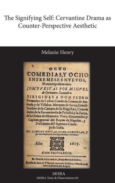 Cover for Melanie Henry · The Signifying Self: Cervantine Drama As Counter-perspective Aesthetic (Texts and Dissertations- Modern Humanities Research Assoc) (Hardcover Book) (2013)