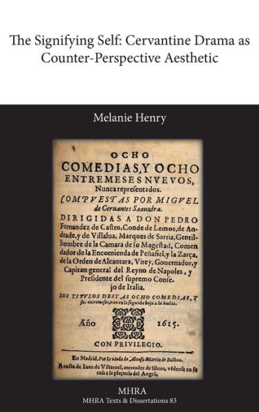 Cover for Melanie Henry · The Signifying Self: Cervantine Drama As Counter-perspective Aesthetic (Texts and Dissertations- Modern Humanities Research Assoc) (Gebundenes Buch) (2013)