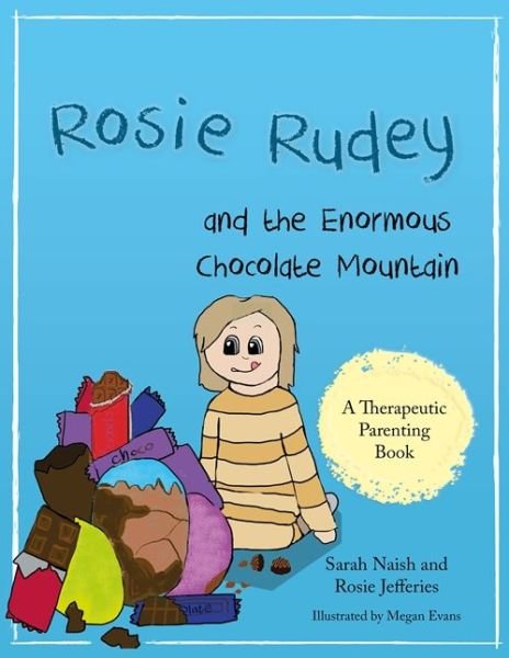 Cover for Sarah Naish · Rosie Rudey and the Enormous Chocolate Mountain: A story about hunger, overeating and using food for comfort - Therapeutic Parenting Books (Taschenbuch) (2017)