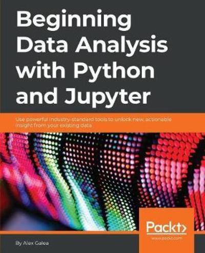 Alex Galea · Beginning Data Science with Python and Jupyter: Use powerful industry-standard tools within Jupyter and the Python ecosystem to unlock new, actionable insights from your data (Pocketbok) (2018)