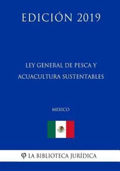 Cover for La Biblioteca Juridica · Ley General de Pesca Y Acuacultura Sustentables (Mexico) (Edicion 2019) (Paperback Book) (2019)
