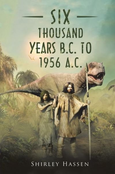 Cover for Shirley Hassen · Six Thousand Years B.C. to 1956 A.C. (Paperback Book) (2019)