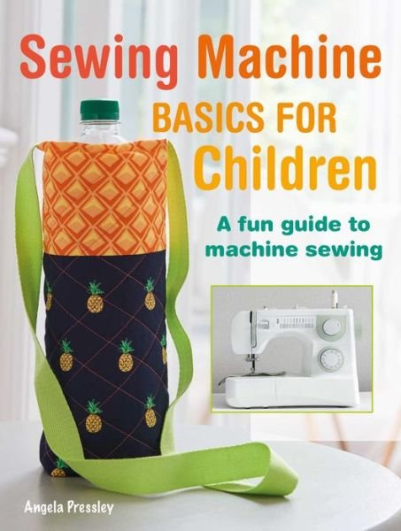Cover for Angela Pressley · Sewing Machine Basics for Children: A Fun Step-by-Step Guide to Machine Sewing (Paperback Book) (2022)