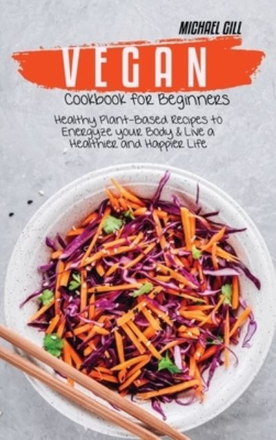 Cover for Michael Gill · Vegan Cookbook for Beginners (Hardcover Book) (2021)