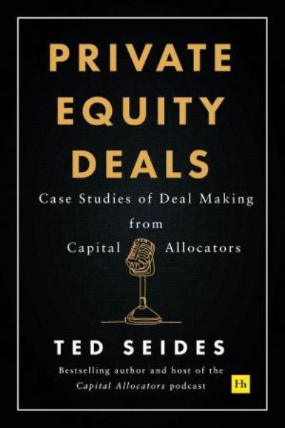 Cover for Ted Seides · Private Equity Deals: Lessons in investing, dealmaking, and operations from private equity professionals (Paperback Book) (2024)