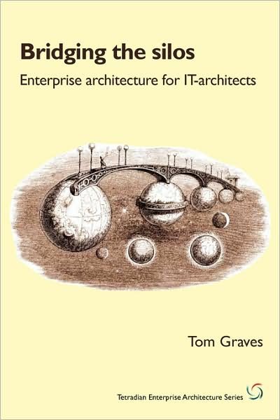 Bridging the Silos: Enterprise Architecture for It-Architects - Tetradian Enterprise Architecture - Tom Graves - Kirjat - Tetradian - 9781906681029 - sunnuntai 14. joulukuuta 2008