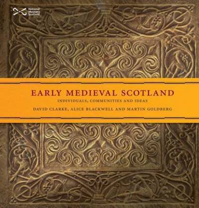 Early Medieval Scotland: Individuals, Communities and Ideas - David Clarke - Kirjat - NMSE - Publishing Ltd - 9781910682029 - maanantai 23. marraskuuta 2015