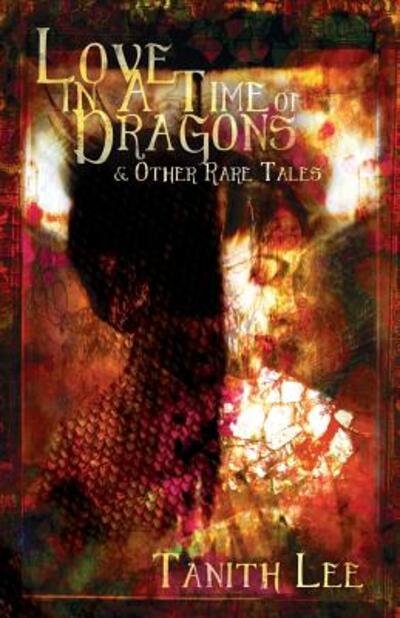 Cover for Tanith Lee · Love in a Time of Dragons: And Other Rare Tales (Paperback Book) (2019)