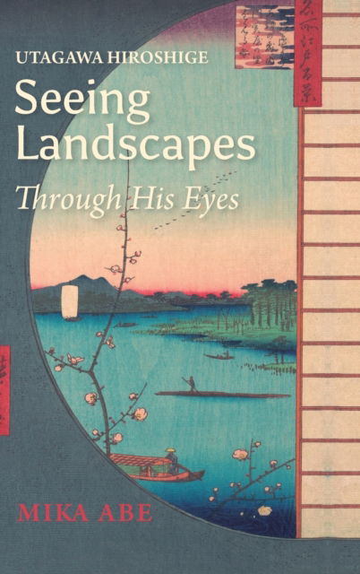 Cover for Mika Abe · Utagawa Hiroshige: Seeing Landscapes Through His Eyes (Hardcover Book) (2023)