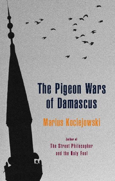 The Pigeon Wars of Damascus - Marius Kociejowski - Książki - Biblioasis - 9781926845029 - 21 kwietnia 2011