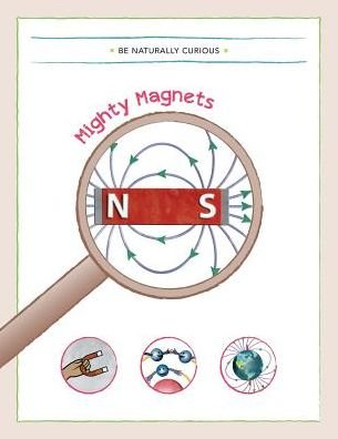 Mighty Magnets - Be Naturally Curious - Kirjat - Be Naturally Curious - 9781942403029 - maanantai 26. tammikuuta 2015