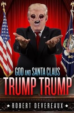Cover for Robert Devereaux · God and Santa Claus Trump Trump: A Christmas Tale of Generosity, Love, and Redemption (Paperback Book) (2017)