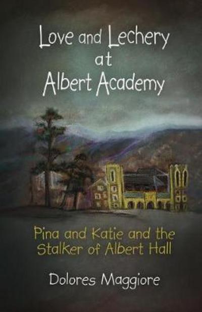 Cover for Dolores Maggiore · Love and Lechery at Albert Academy: Pina and Katie and the Stalker of Albert Hall (Paperback Book) (2018)